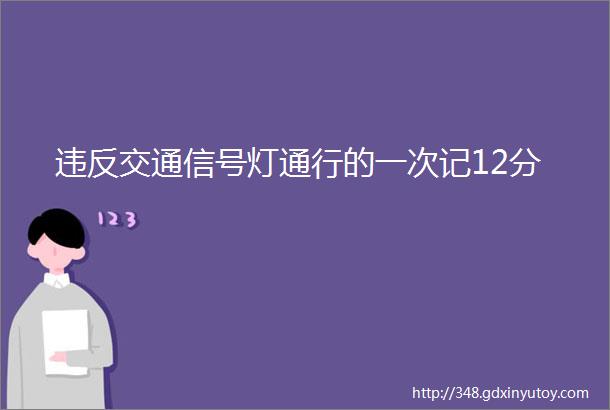 违反交通信号灯通行的一次记12分